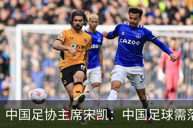 中国足协主席宋凯：中国足球需落实好六方面举措