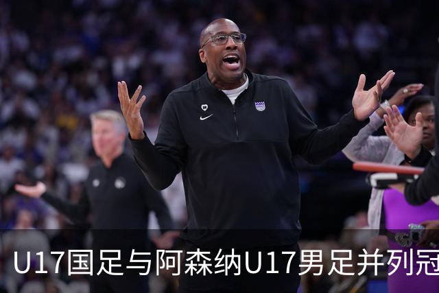 U17国足与阿森纳U17男足并列冠军的佳话